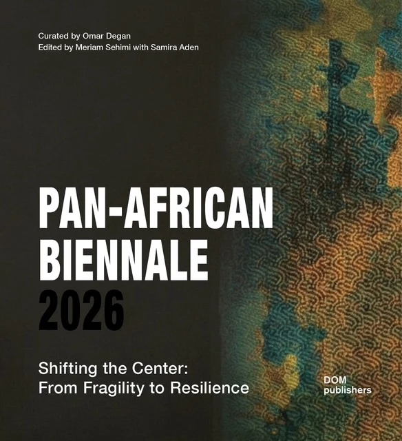 Pan-African Biennale Shifting the Center: From Fragility to ResilienceCurated by Omar Degan. Edited by Meriam Sehimi with Samira Aden. Available for pre-order now, publishing October 2026.